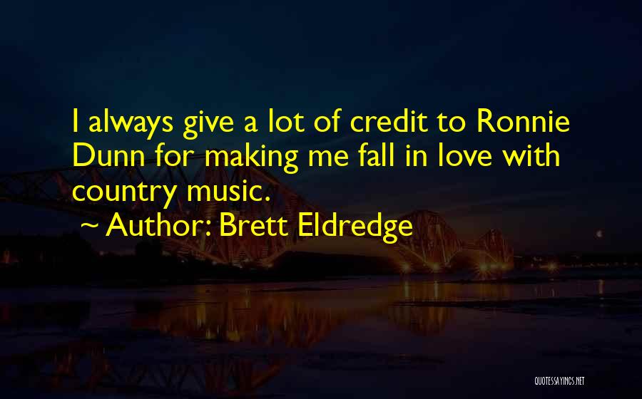 Brett Eldredge Quotes: I Always Give A Lot Of Credit To Ronnie Dunn For Making Me Fall In Love With Country Music.