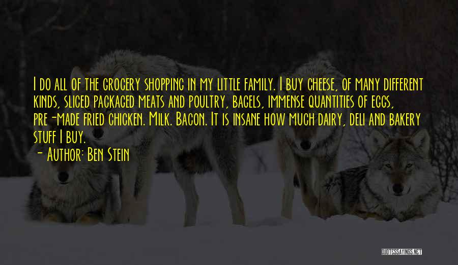 Ben Stein Quotes: I Do All Of The Grocery Shopping In My Little Family. I Buy Cheese, Of Many Different Kinds, Sliced Packaged