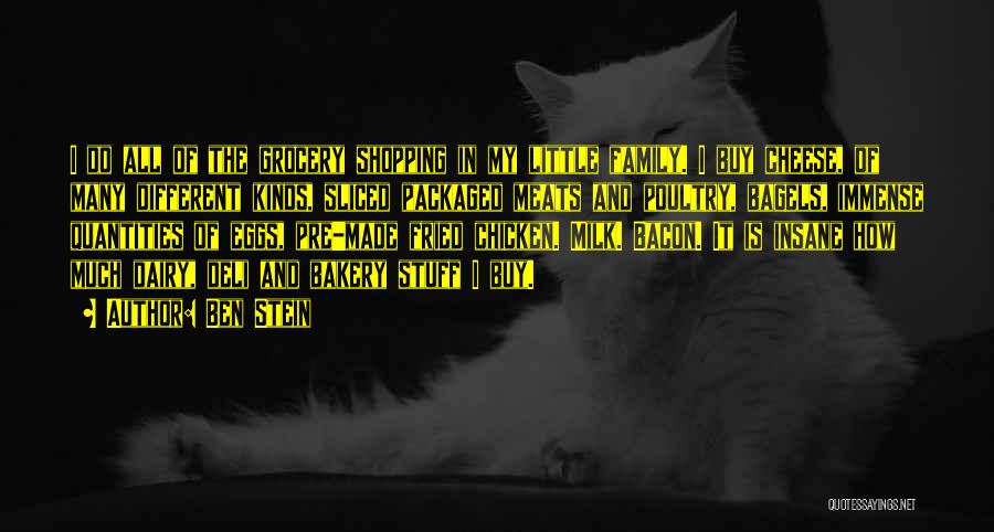Ben Stein Quotes: I Do All Of The Grocery Shopping In My Little Family. I Buy Cheese, Of Many Different Kinds, Sliced Packaged