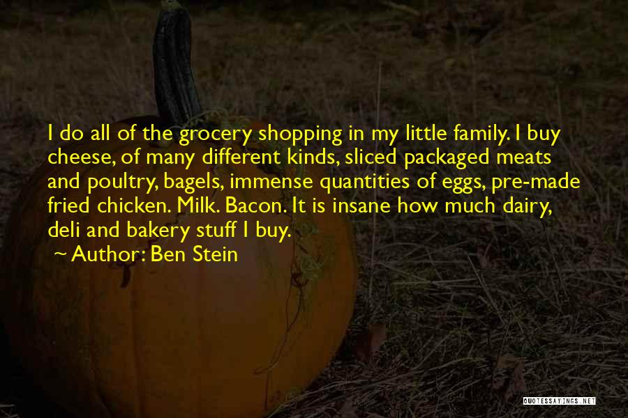 Ben Stein Quotes: I Do All Of The Grocery Shopping In My Little Family. I Buy Cheese, Of Many Different Kinds, Sliced Packaged