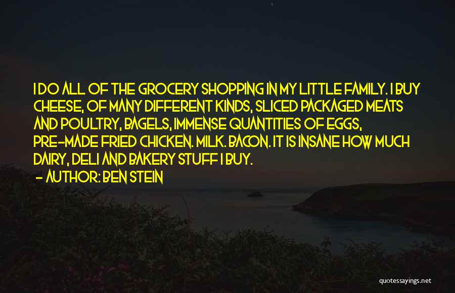 Ben Stein Quotes: I Do All Of The Grocery Shopping In My Little Family. I Buy Cheese, Of Many Different Kinds, Sliced Packaged