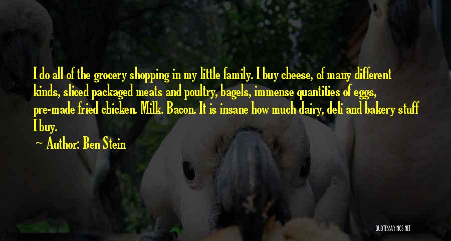 Ben Stein Quotes: I Do All Of The Grocery Shopping In My Little Family. I Buy Cheese, Of Many Different Kinds, Sliced Packaged