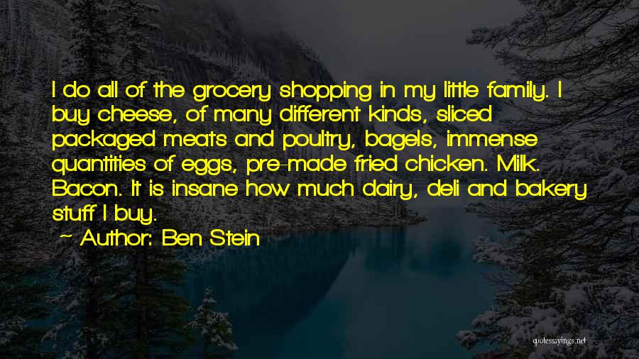 Ben Stein Quotes: I Do All Of The Grocery Shopping In My Little Family. I Buy Cheese, Of Many Different Kinds, Sliced Packaged