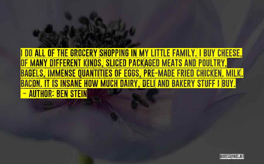 Ben Stein Quotes: I Do All Of The Grocery Shopping In My Little Family. I Buy Cheese, Of Many Different Kinds, Sliced Packaged