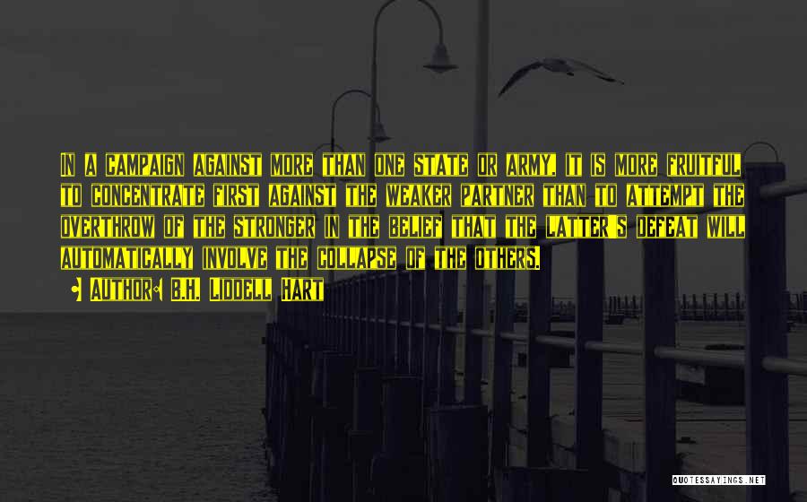 B.H. Liddell Hart Quotes: In A Campaign Against More Than One State Or Army, It Is More Fruitful To Concentrate First Against The Weaker