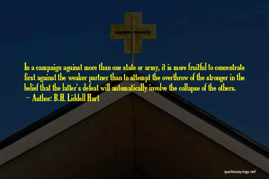B.H. Liddell Hart Quotes: In A Campaign Against More Than One State Or Army, It Is More Fruitful To Concentrate First Against The Weaker