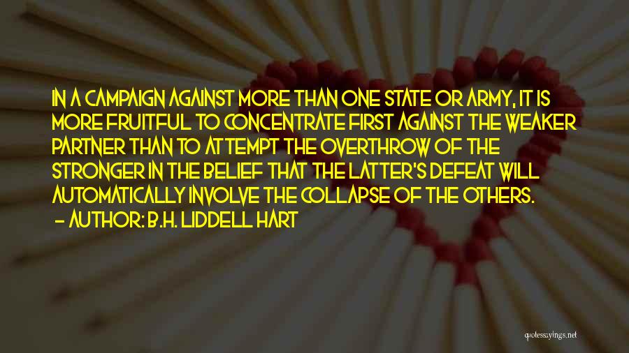 B.H. Liddell Hart Quotes: In A Campaign Against More Than One State Or Army, It Is More Fruitful To Concentrate First Against The Weaker