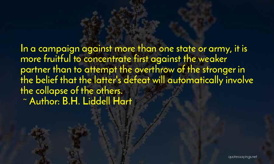 B.H. Liddell Hart Quotes: In A Campaign Against More Than One State Or Army, It Is More Fruitful To Concentrate First Against The Weaker