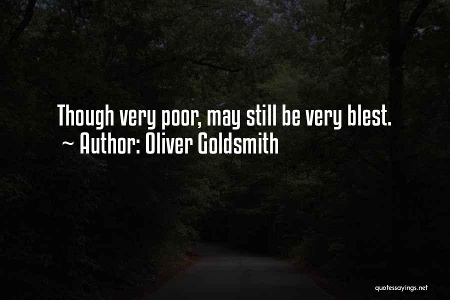 Oliver Goldsmith Quotes: Though Very Poor, May Still Be Very Blest.