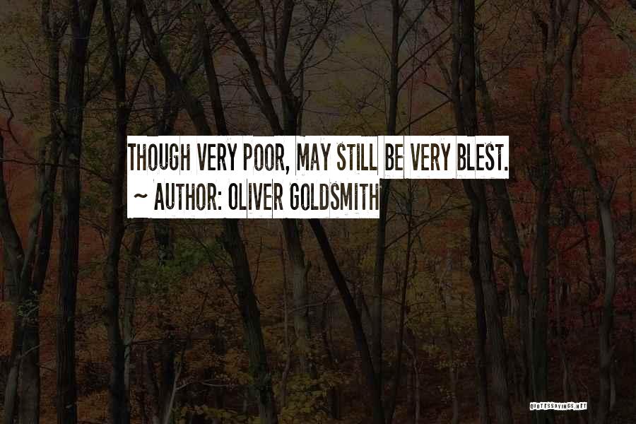 Oliver Goldsmith Quotes: Though Very Poor, May Still Be Very Blest.