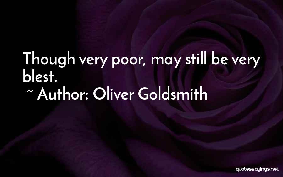Oliver Goldsmith Quotes: Though Very Poor, May Still Be Very Blest.