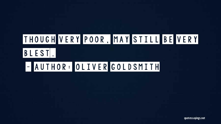 Oliver Goldsmith Quotes: Though Very Poor, May Still Be Very Blest.