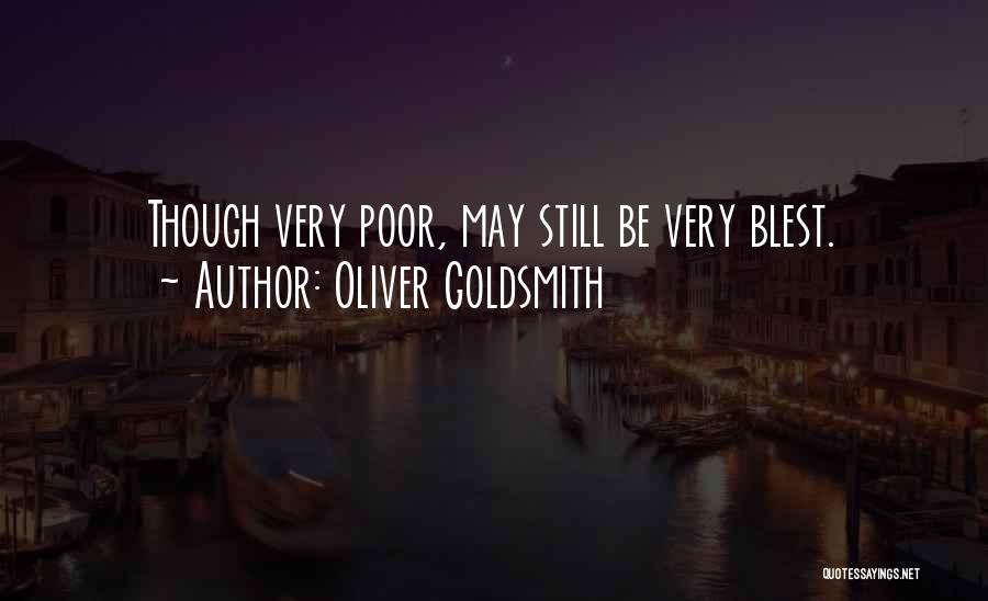 Oliver Goldsmith Quotes: Though Very Poor, May Still Be Very Blest.