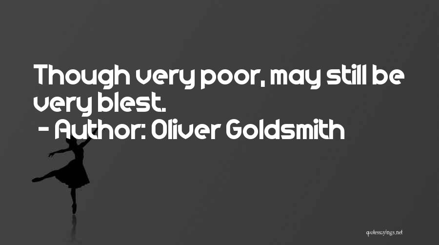 Oliver Goldsmith Quotes: Though Very Poor, May Still Be Very Blest.