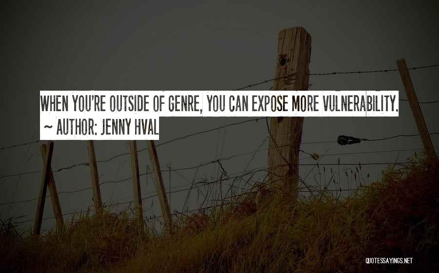 Jenny Hval Quotes: When You're Outside Of Genre, You Can Expose More Vulnerability.