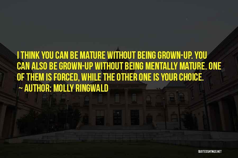 Molly Ringwald Quotes: I Think You Can Be Mature Without Being Grown-up. You Can Also Be Grown-up Without Being Mentally Mature. One Of
