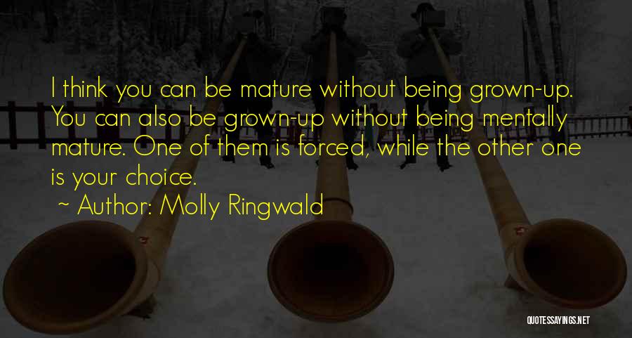 Molly Ringwald Quotes: I Think You Can Be Mature Without Being Grown-up. You Can Also Be Grown-up Without Being Mentally Mature. One Of