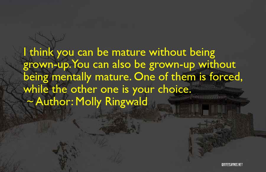 Molly Ringwald Quotes: I Think You Can Be Mature Without Being Grown-up. You Can Also Be Grown-up Without Being Mentally Mature. One Of