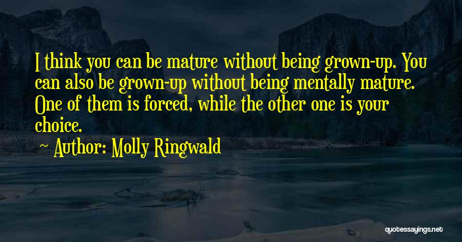 Molly Ringwald Quotes: I Think You Can Be Mature Without Being Grown-up. You Can Also Be Grown-up Without Being Mentally Mature. One Of