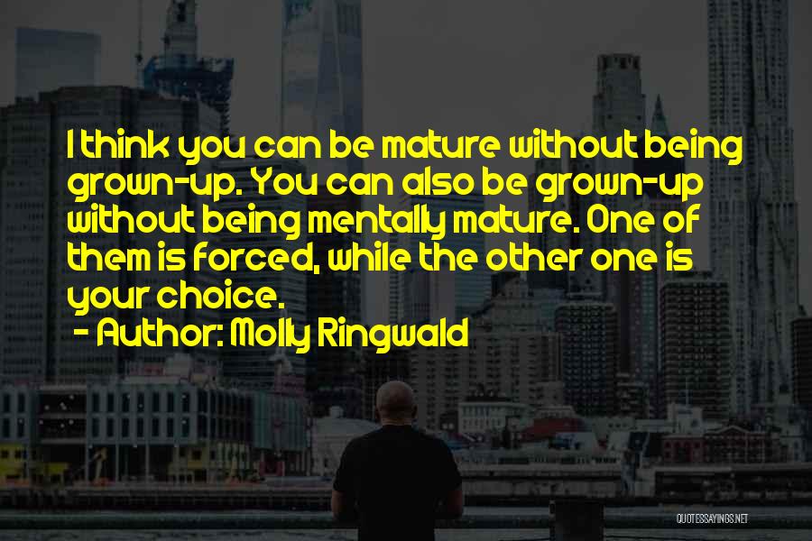 Molly Ringwald Quotes: I Think You Can Be Mature Without Being Grown-up. You Can Also Be Grown-up Without Being Mentally Mature. One Of