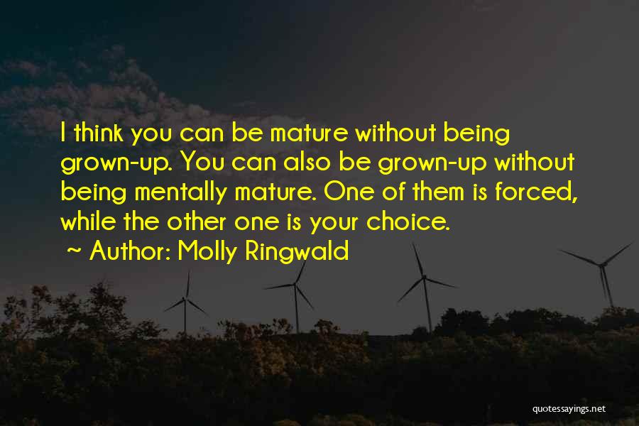 Molly Ringwald Quotes: I Think You Can Be Mature Without Being Grown-up. You Can Also Be Grown-up Without Being Mentally Mature. One Of