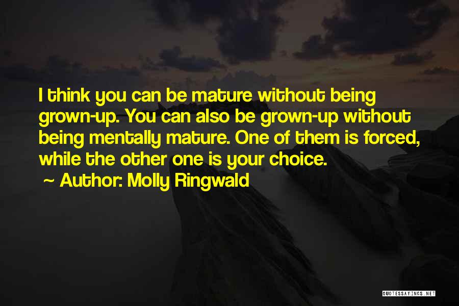 Molly Ringwald Quotes: I Think You Can Be Mature Without Being Grown-up. You Can Also Be Grown-up Without Being Mentally Mature. One Of