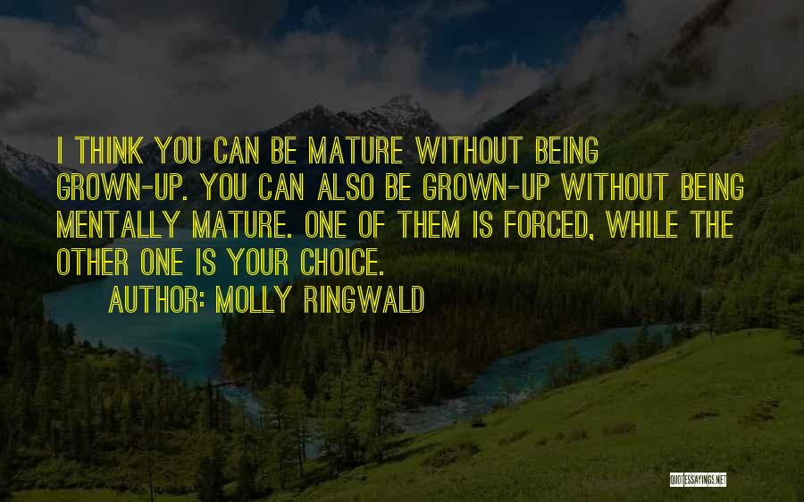 Molly Ringwald Quotes: I Think You Can Be Mature Without Being Grown-up. You Can Also Be Grown-up Without Being Mentally Mature. One Of