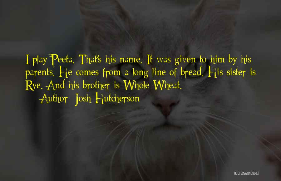 Josh Hutcherson Quotes: I Play Peeta. That's His Name. It Was Given To Him By His Parents. He Comes From A Long Line