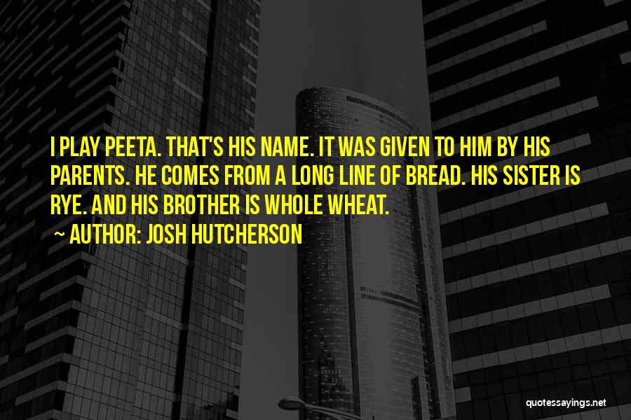 Josh Hutcherson Quotes: I Play Peeta. That's His Name. It Was Given To Him By His Parents. He Comes From A Long Line