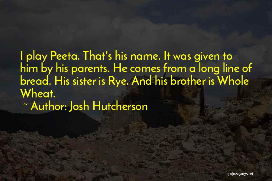 Josh Hutcherson Quotes: I Play Peeta. That's His Name. It Was Given To Him By His Parents. He Comes From A Long Line