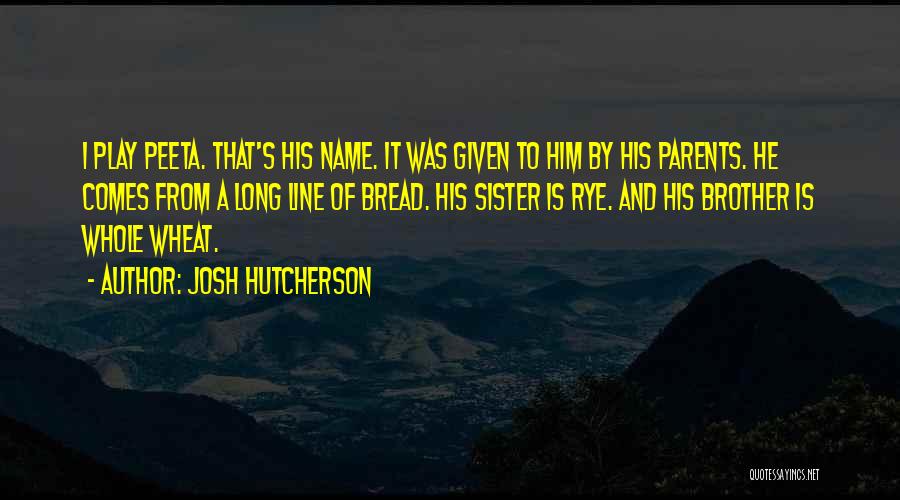 Josh Hutcherson Quotes: I Play Peeta. That's His Name. It Was Given To Him By His Parents. He Comes From A Long Line