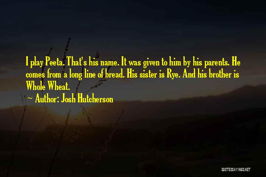 Josh Hutcherson Quotes: I Play Peeta. That's His Name. It Was Given To Him By His Parents. He Comes From A Long Line