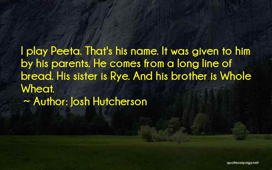 Josh Hutcherson Quotes: I Play Peeta. That's His Name. It Was Given To Him By His Parents. He Comes From A Long Line