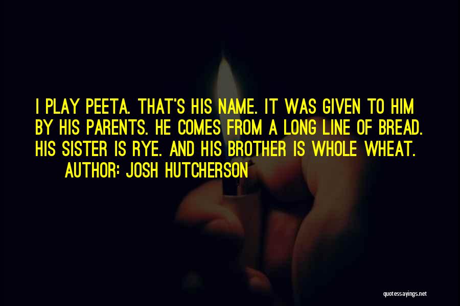Josh Hutcherson Quotes: I Play Peeta. That's His Name. It Was Given To Him By His Parents. He Comes From A Long Line