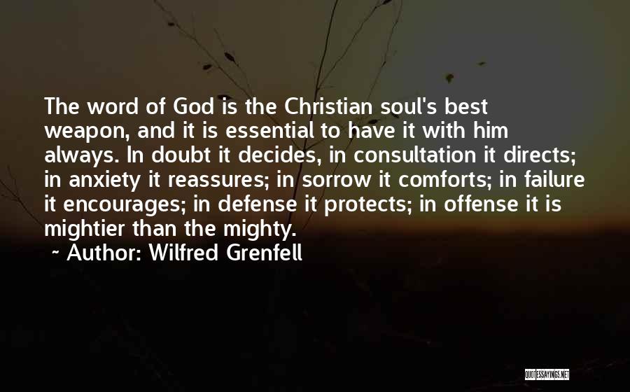 Wilfred Grenfell Quotes: The Word Of God Is The Christian Soul's Best Weapon, And It Is Essential To Have It With Him Always.