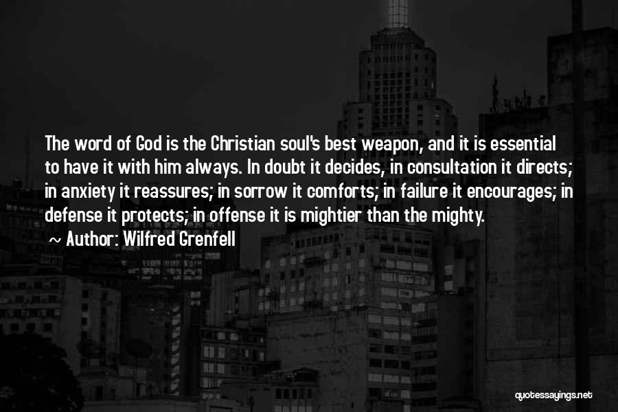 Wilfred Grenfell Quotes: The Word Of God Is The Christian Soul's Best Weapon, And It Is Essential To Have It With Him Always.