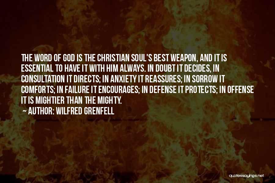 Wilfred Grenfell Quotes: The Word Of God Is The Christian Soul's Best Weapon, And It Is Essential To Have It With Him Always.