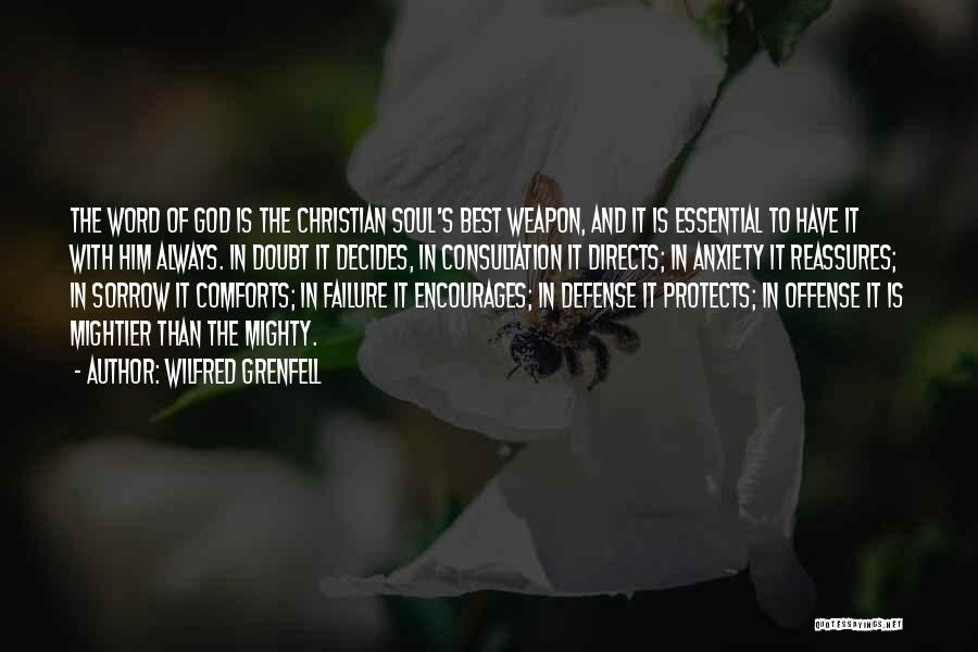 Wilfred Grenfell Quotes: The Word Of God Is The Christian Soul's Best Weapon, And It Is Essential To Have It With Him Always.