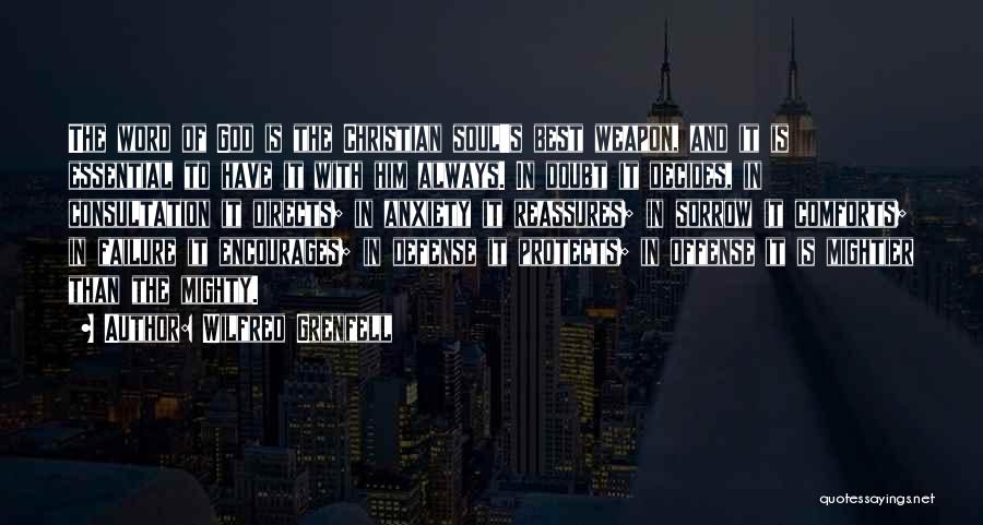 Wilfred Grenfell Quotes: The Word Of God Is The Christian Soul's Best Weapon, And It Is Essential To Have It With Him Always.