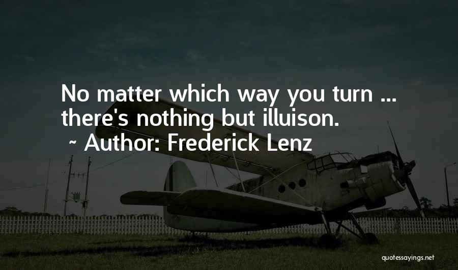 Frederick Lenz Quotes: No Matter Which Way You Turn ... There's Nothing But Illuison.