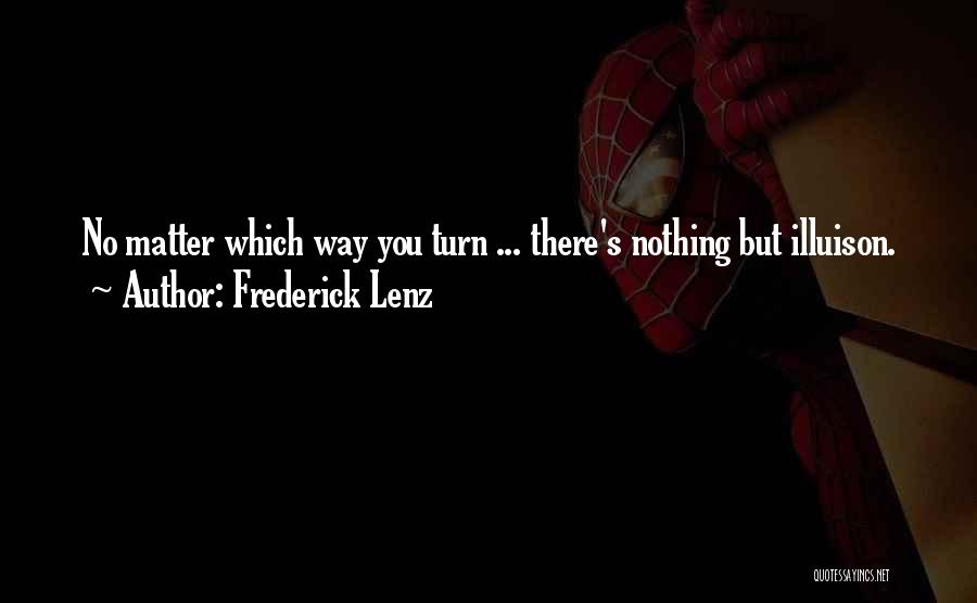 Frederick Lenz Quotes: No Matter Which Way You Turn ... There's Nothing But Illuison.