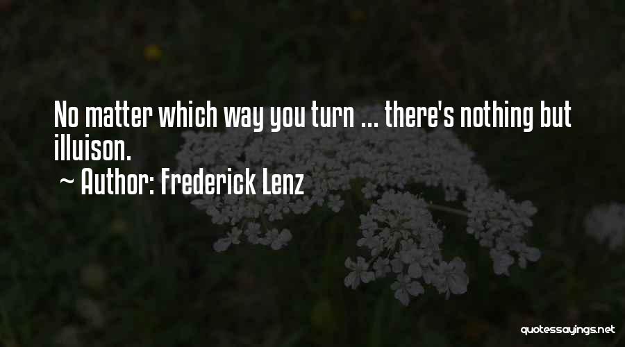 Frederick Lenz Quotes: No Matter Which Way You Turn ... There's Nothing But Illuison.