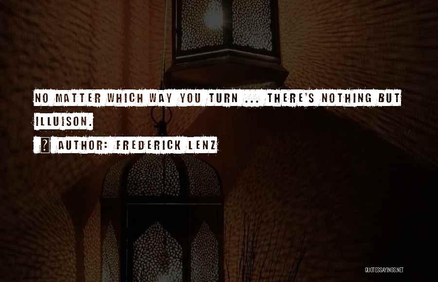 Frederick Lenz Quotes: No Matter Which Way You Turn ... There's Nothing But Illuison.