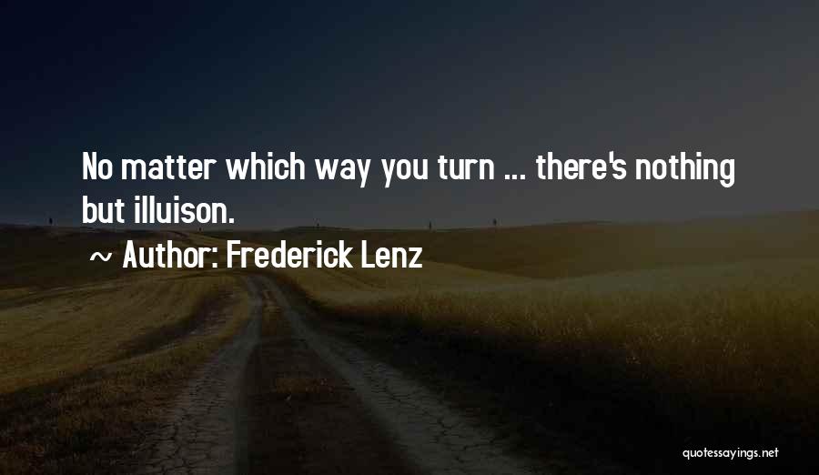 Frederick Lenz Quotes: No Matter Which Way You Turn ... There's Nothing But Illuison.