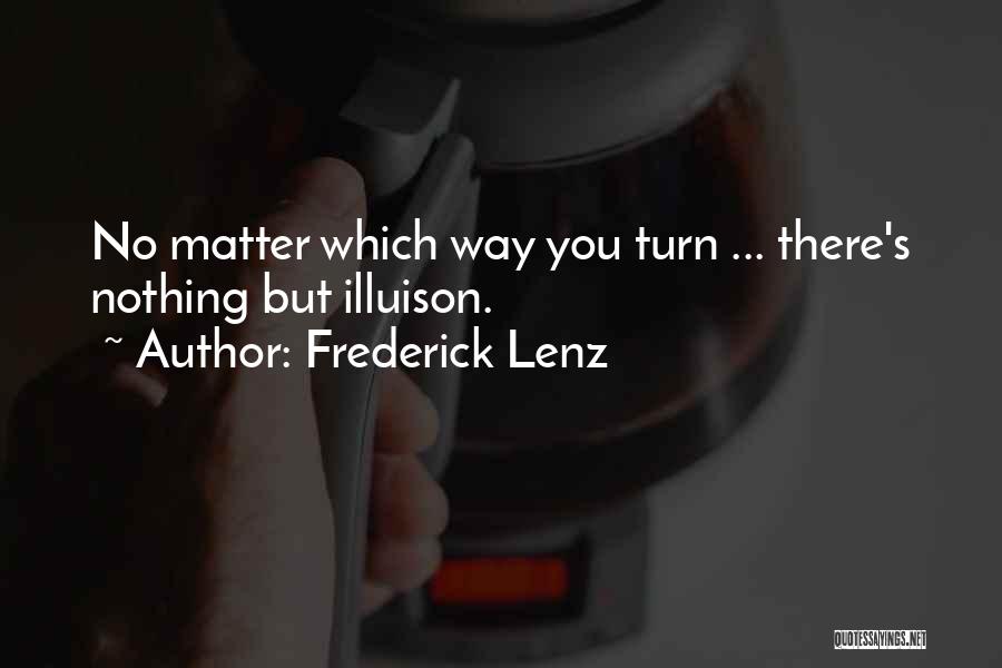Frederick Lenz Quotes: No Matter Which Way You Turn ... There's Nothing But Illuison.