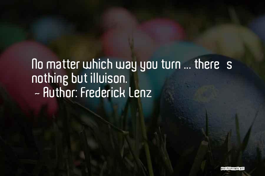 Frederick Lenz Quotes: No Matter Which Way You Turn ... There's Nothing But Illuison.