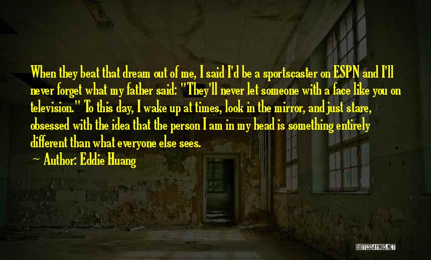 Eddie Huang Quotes: When They Beat That Dream Out Of Me, I Said I'd Be A Sportscaster On Espn And I'll Never Forget