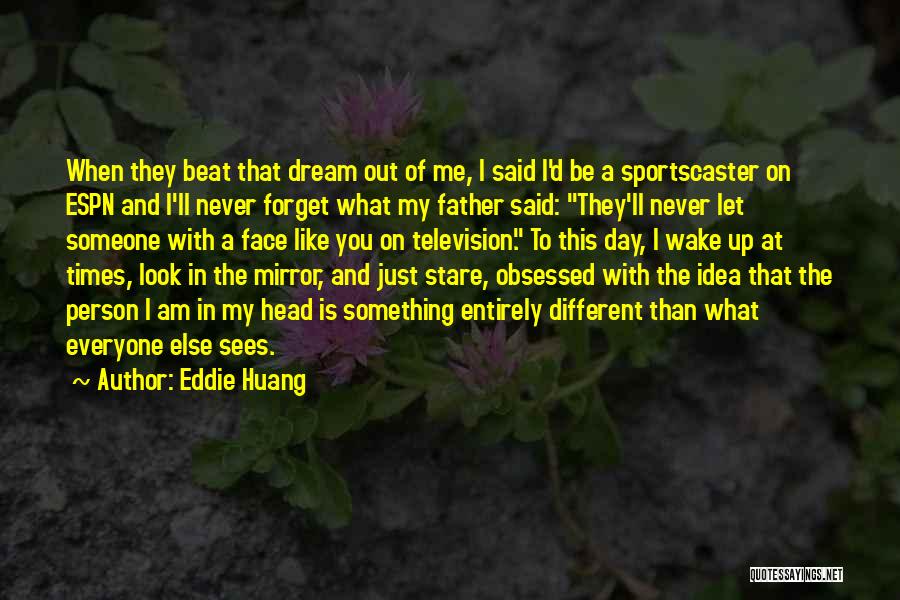 Eddie Huang Quotes: When They Beat That Dream Out Of Me, I Said I'd Be A Sportscaster On Espn And I'll Never Forget