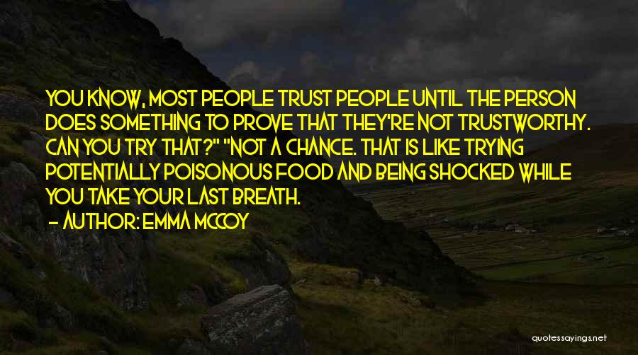 Emma McCoy Quotes: You Know, Most People Trust People Until The Person Does Something To Prove That They're Not Trustworthy. Can You Try