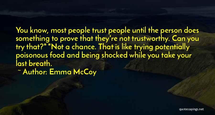 Emma McCoy Quotes: You Know, Most People Trust People Until The Person Does Something To Prove That They're Not Trustworthy. Can You Try